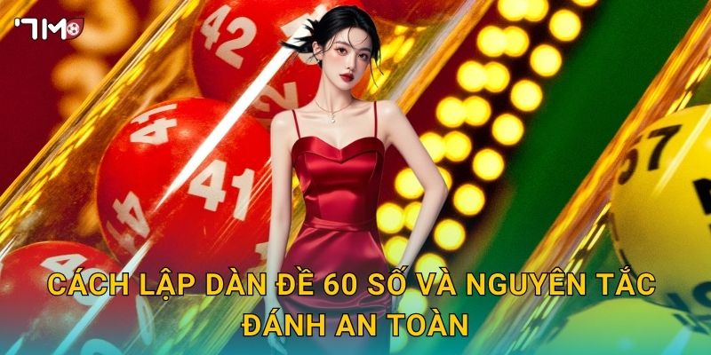 Dàn đề 60 số 7M – Hướng dẫn chọn số tối ưu, xác suất cao 2 Cách lập dàn đề 60 số và nguyên tắc đánh an toàn