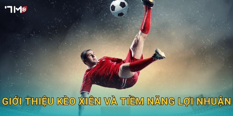 Kèo Xiên 7M – Bí Quyết Đặt Cược Nhiều Trận Ăn Tiền Đỉnh Cao 2 Giới thiệu kèo xiên và tiềm năng lợi nhuận