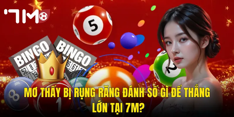 Mơ Thấy Bị Rụng Răng Đánh Số Gì Để Thắng Lớn Tại 7m?