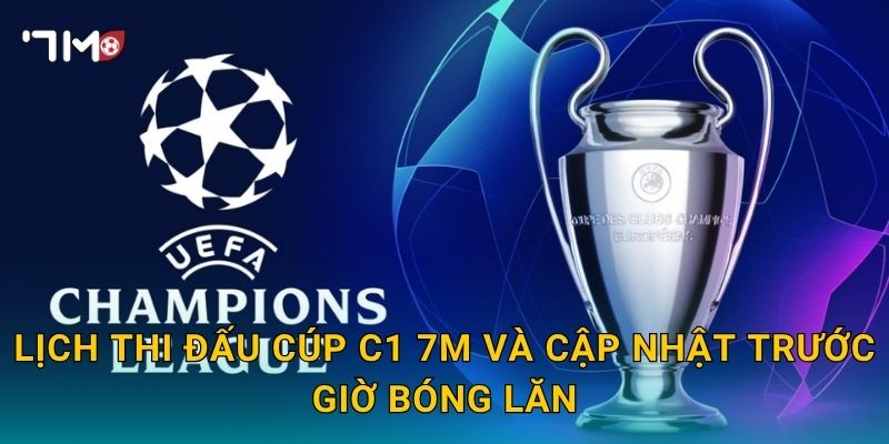 Lịch thi đấu cúp C1: 7m điểm lịch đáng chờ đợi 3 Lịch đấu cúp C1 7m và cập nhật trước giờ bóng lăn