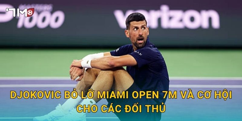 Djokovic bỏ lỡ Miami Open 7m và cơ hội cho các đối thủ