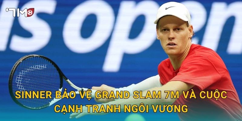 Sinner bảo vệ Grand Slam: 7m ghi nhận tham vọng lớn 3 Sinner bảo vệ Grand Slam 7m và cuộc cạnh tranh ngôi vương