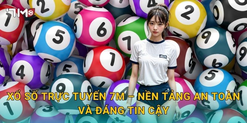 Xổ Số Trực Tuyến 7m – Nền Tảng An Toàn Và Đáng Tin Cậy