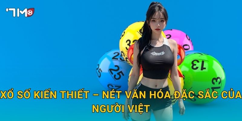 Xổ Số Kiến Thiết 7m – Truyền Thống Lâu Đời Gặp Gỡ Công Nghệ Hiện Đại 2 Xổ Số Kiến Thiết – Nét Văn Hóa Đặc Sắc Của Người Việt