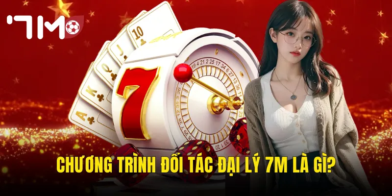 Chương Trình Đối Tác Đại Lý 7m Là Gì?