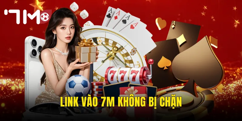 Link Vào 7m Không Bị Chặn – Truy Cập Ổn Định Mọi Lúc Mọi Nơi 4 Link vào 7m không bị chặn