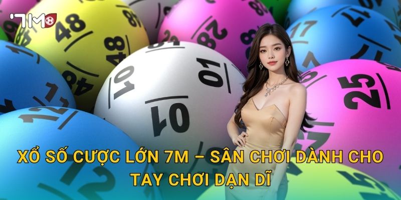 Xổ Số Cược Lớn 7m – Đặt Cược Táo Bạo Rinh Phần Thưởng Khổng Lồ 3 Xổ Số Cược Lớn 7m – Sân Chơi Dành Cho Tay Chơi Dạn Dĩ