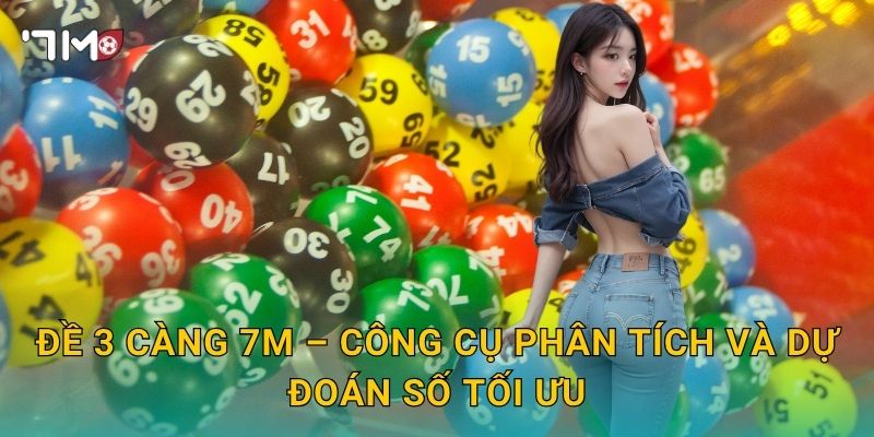 Đề 3 Càng 7m – Bí Quyết Đánh Số Chính Xác Hái Ra Tiền Mỗi Ngày 3 Đề 3 Càng 7m – Công Cụ Phân Tích Và Dự Đoán Số Tối Ưu