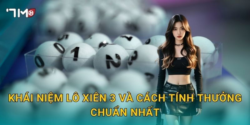 Lô Xiên 3 Tại 7m – Ghép Bộ Số Thần Thánh Rinh Thưởng Cực Đã 2 Khái Niệm Lô Xiên 3 Và Cách Tính Thưởng Chuẩn Nhất