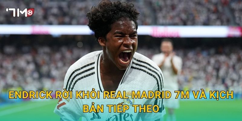 Endrick rời khỏi Real Madrid: 7m theo sát thông tin nóng 3 Endrick rời khỏi Real Madrid 7m và kịch bản tiếp theo