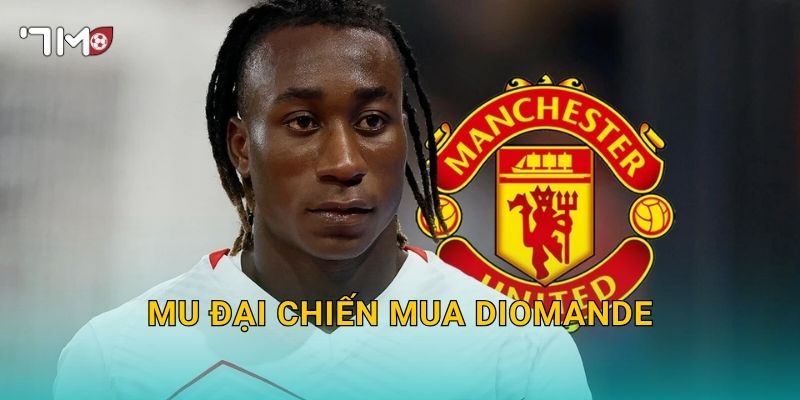 MU đại chiến mua Diomande, 7m cập nhật cuộc đua mới 1 MU đại chiến mua Diomande, 7m cập nhật cuộc đua mới