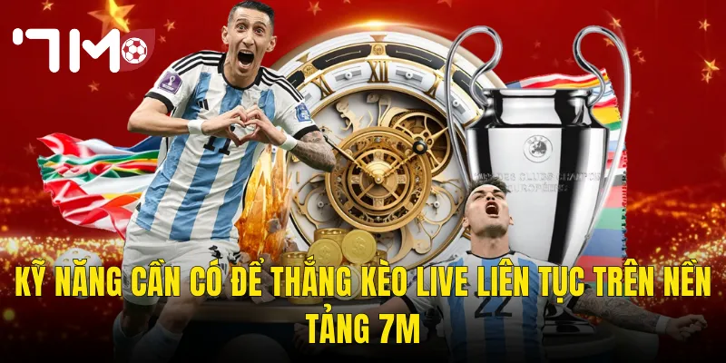 Kèo Live Tại 7m – Đặt Cược Trực Tiếp Theo Diễn Biến Trận Đấu Cực Kỳ Hấp Dẫn 3 Kỹ Năng Cần Có Để Thắng Kèo Live Liên Tục Trên Nền Tảng 7m