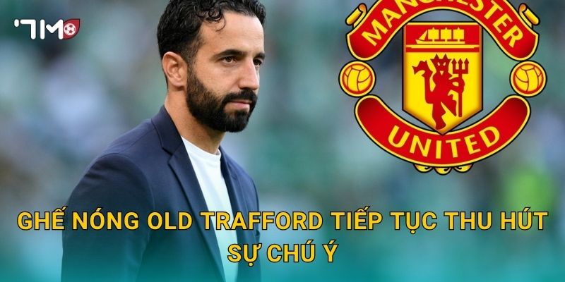 HLV mới của Man United: 7m cập nhật ứng viên nổi bật 2 Ghế nóng Old Trafford tiếp tục thu hút sự chú ý