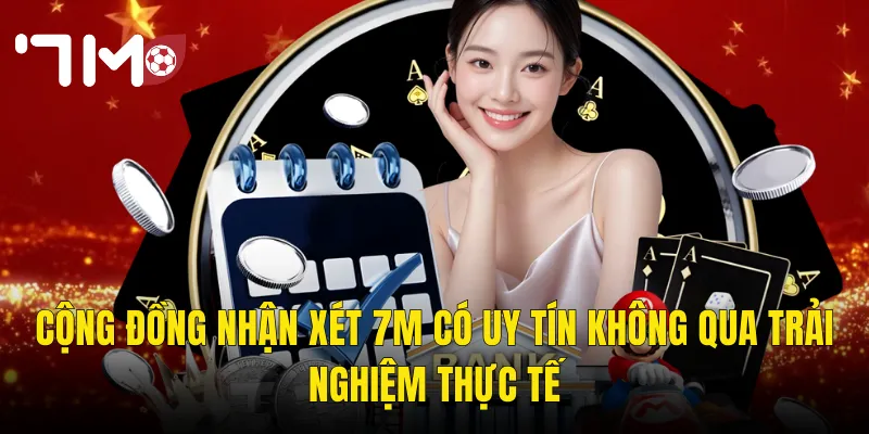 7m Có Uy Tín Không? Đánh Giá Toàn Diện Từ Người Chơi Thực Tế 3 Cộng Đồng Nhận Xét 7m Có Uy Tín Không Qua Trải Nghiệm Thực Tế